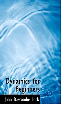 Dynamics for Beginners by Lock, John Bascombe