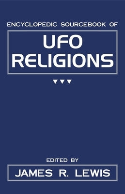 Encyclopedic Sourcebook of UFO Religions by Lewis, James R.