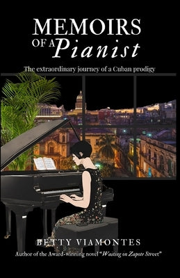 Memoirs of a Pianist: The Extraordinary Story of a Cuban Prodigy by Viamontes, Betty