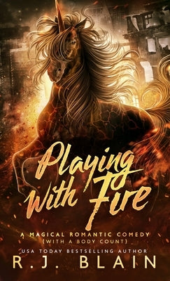 Playing with Fire: A Magical Romantic Comedy (with a body count) by Blain, R. J.