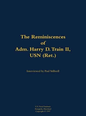 Reminiscences of Adm. Harry D. Train II, USN (Ret.) by Train, Harry D.
