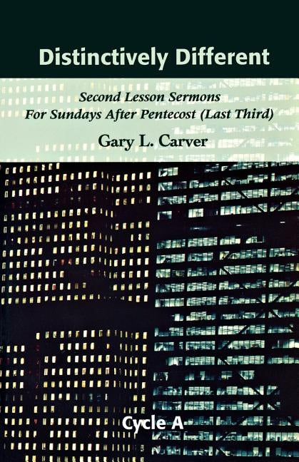 Distinctively Different: Second Lesson Sermons for Sundays After Pentecost (Last Third), Cycle A by Carver, Gary L.