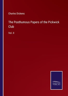 The Posthumous Papers of the Pickwick Club: Vol. II by Dickens, Charles