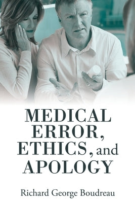 Medical Error, Ethics, and Apology by Boudreau, Richard George