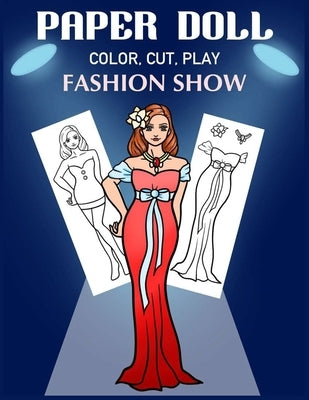 Paper Doll Color, Cut, Play Fashion Show: Coloring book for kids - Fashion paper dolls by Art in Wonderland
