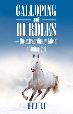 Galloping and Hurdles: -The Extraordinary Tale of a Wuhan Girl by Li, Hua