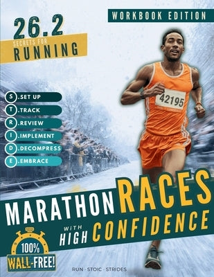 26.2 Secrets for Running Marathon Races with High Confidence: A Simple, Hour-by-Hour Workbook for Runners & Marathoners of All Levels With 150+ Pacing by Run Stoic Strides