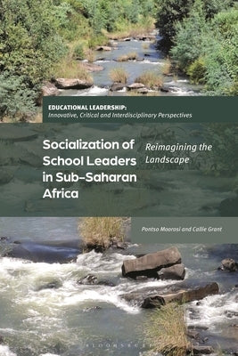 Socialization of School Leaders in Sub-Saharan Africa: Reimagining the Landscape by Moorosi, Pontso