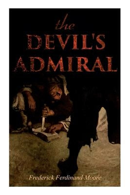 The Devil's Admiral: A Pirate Adventure Tale by Moore, Frederick Ferdinand