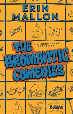 The Bromantic Comedies: six short plays for fellas by Mallon, Erin