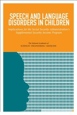 Speech and Language Disorders in Children: Implications for the Social Security Administration's Supplemental Security Income Program by National Academies of Sciences Engineeri
