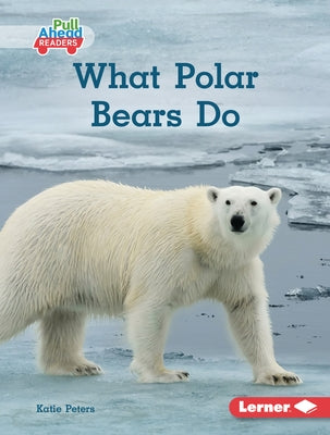 What Polar Bears Do by Peters, Katie