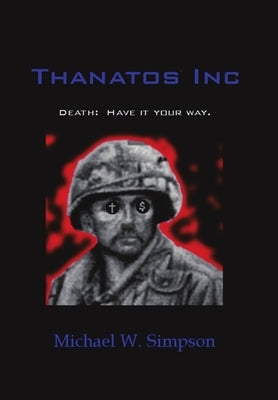 Thanatos Inc: Death: Have It Your Way. by Simpson, Michael W.