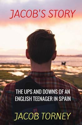 Jacob's Story: The Ups and Downs of an English Teenager in Spain by Torney, Jacob