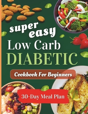 Super easy low carb diabetic cookbooks for beginners: Delicious, Low-Sugar & Low-Carbs Recipes with a 30-Day Meal Plan by Publishing, Dad Mancer