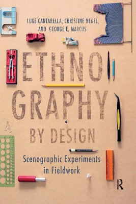 Ethnography by Design: Scenographic Experiments in Fieldwork by Cantarella, Luke