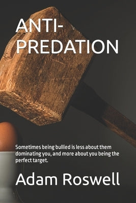 Anti-Predation: Sometimes being bullied is less about them dominating you, and more about you being the perfect target. by Roswell, Adam