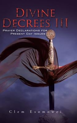Divine Decrees III: Prayer Declarations for Present Day Issues by Esomowei, Clem