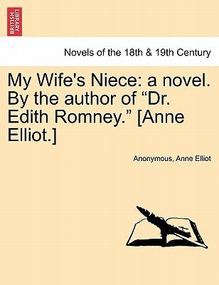 My Wife's Niece: A Novel. by the Author of Dr. Edith Romney. [Anne Elliot.] by Anonymous