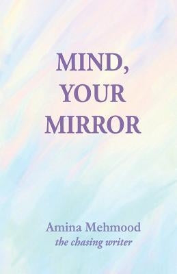 Mind, Your Mirror by Mehmood, Amina