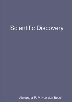 Scientific Discovery by Van Den Bosch, Alexander P. M.
