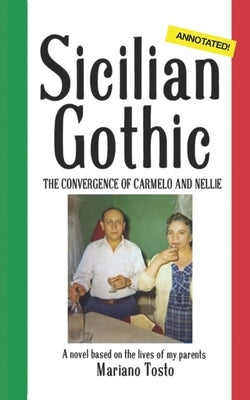 Sicilian Gothic - The Convergence of Carmelo and Nellie: A Novel Based on the Lives of My Parents by Tosto, Mario
