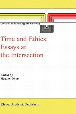 Time and Ethics: Essays at the Intersection by Dyke, H. L.