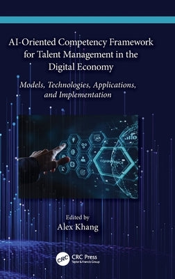 Ai-Oriented Competency Framework for Talent Management in the Digital Economy: Models, Technologies, Applications, and Implementation by Khang, Alex