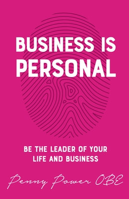 Business is Personal: Be the Leader of Your Life and Business by Power, Penny