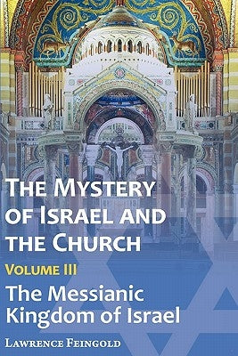 The Mystery of Israel and the Church, Vol. 3: The Messianic Kingdom of Israel by Feingold, Lawrence