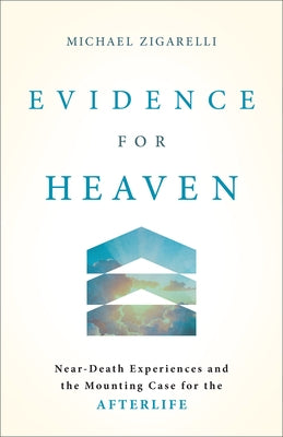 Evidence for Heaven: Near-Death Experiences and the Mounting Case for the Afterlife by Zigarelli, Michael