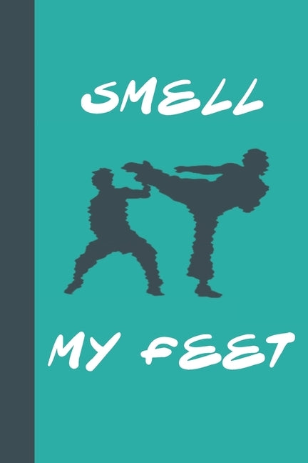 Smell My Feet: Great Fun Gift For Karate & Martial Arts Lovers, Members, Coaches, Sparring Partners by Press, Sporty Uncle