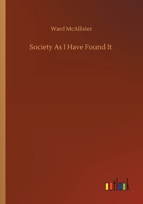 Society As I Have Found It by McAllister, Ward