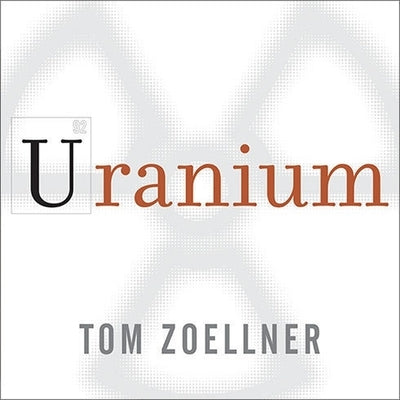Uranium: War, Energy, and the Rock That Shaped the World by Zoellner, Tom