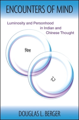 Encounters of Mind: Luminosity and Personhood in Indian and Chinese Thought by Berger, Douglas L.