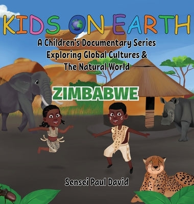 Kids On Earth A Children's Documentary Series Exploring Human Culture & The Natural World: Zimbabwe by David, Sensei Paul