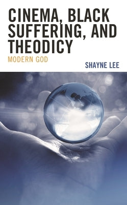 Cinema, Black Suffering, and Theodicy: Modern God by Lee, Shayne