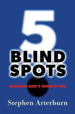 5 Blind Spots: Blocking God's Work in You by Arterburn, Stephen