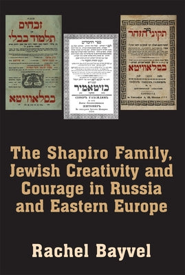 The the Shapiro Family, Jewish Creativity and Courage in Russia and Eastern Europe by Bayvel, Rachel