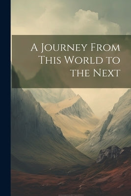 A Journey From This World to the Next by Anonymous