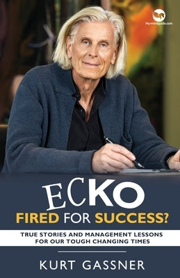 Ecko Fired for success?: True Stories and Management Lessons for our Tough Changing Times by Gassner, Kurt