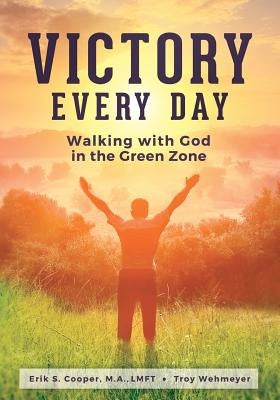 Victory Every Day: Walking with God in the Green Zone by Wehmeyer, Troy