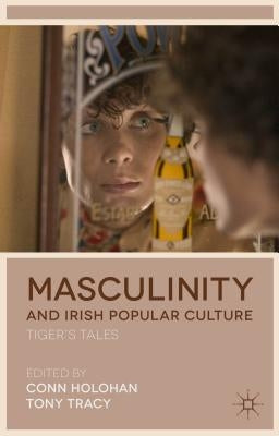 Masculinity and Irish Popular Culture: Tiger's Tales by Holohan, Conn