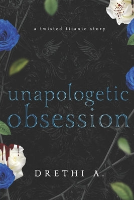 Unapologetic Obsession: A Twisted Titanic Story by A, Drethi