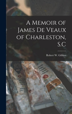 A Memoir of James De Veaux of Charleston, S.C by Gibbes, Robert W.