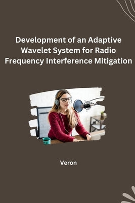 Development of an Adaptive Wavelet System for Radio Frequency Interference Mitigation by Veron