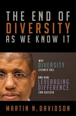 The End of Diversity as We Know It: Why Diversity Efforts Fail and How Leveraging Difference Can Succeed by Davidson, Martin N.