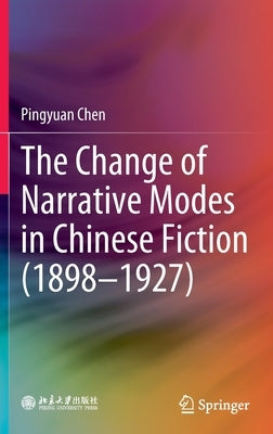 The Change of Narrative Modes in Chinese Fiction (1898-1927) by Chen, Pingyuan