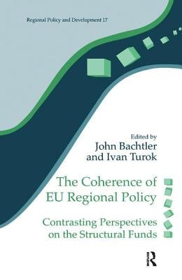 The Coherence of EU Regional Policy: Contrasting Perspectives on the Structural Funds by Bachtler, John