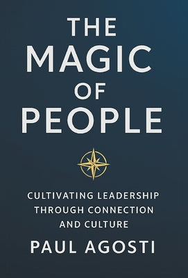 The Magic of People: Cultivating Leadership Through Connection and Culture by Agosti, Paul